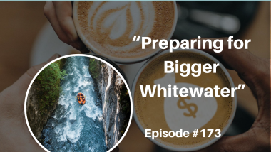 Ep .173 Bigger Whitewater