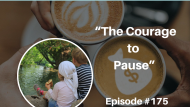 Ep 175 Courage to Pause