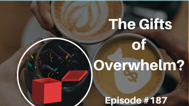 Ep 187 Gifts of Overwhelm